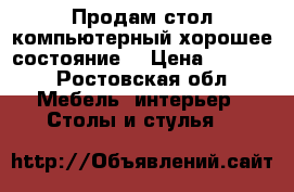 Продам стол компьютерный,хорошее состояние. › Цена ­ 3 000 - Ростовская обл. Мебель, интерьер » Столы и стулья   